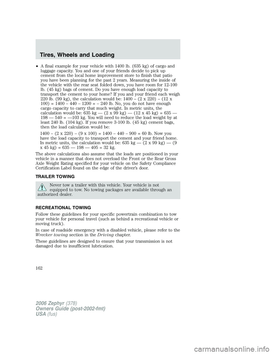 LINCOLN ZEPHYR 2006  Owners Manual • A final example for your vehicle with 1400 lb. (635 kg) of cargo and
luggage capacity. You and one of your friends decide to pick up
cement from the local home improvement store to finish that pat