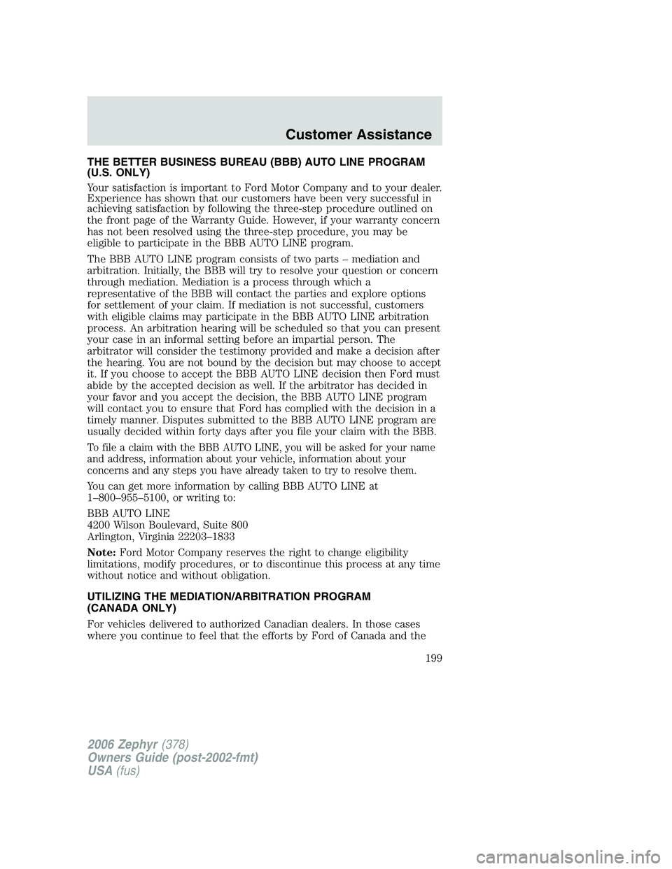 LINCOLN ZEPHYR 2006 Owners Manual THE BETTER BUSINESS BUREAU (BBB) AUTO LINE PROGRAM
(U.S. ONLY)
Your satisfaction is important to Ford Motor Company and to your dealer.
Experience has shown that our customers have been very successfu LINCOLN ZEPHYR 2006 Owners Manual THE BETTER BUSINESS BUREAU (BBB) AUTO LINE PROGRAM
(U.S. ONLY)
Your satisfaction is important to Ford Motor Company and to your dealer.
Experience has shown that our customers have been very successfu