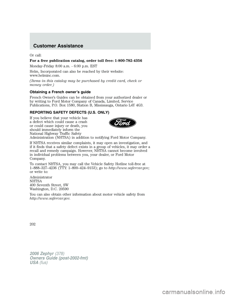 LINCOLN ZEPHYR 2006 Owners Manual Or call:
For a free publication catalog, order toll free: 1-800-782-4356
Monday-Friday 8:00 a.m. - 6:00 p.m. EST
Helm, Incorporated can also be reached by their website:
www.helminc.com.
(Items in thi LINCOLN ZEPHYR 2006 Owners Manual Or call:
For a free publication catalog, order toll free: 1-800-782-4356
Monday-Friday 8:00 a.m. - 6:00 p.m. EST
Helm, Incorporated can also be reached by their website:
www.helminc.com.
(Items in thi