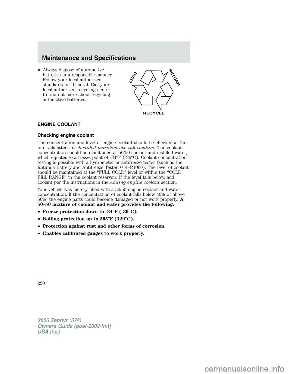 LINCOLN ZEPHYR 2006 User Guide • Always dispose of automotive
batteries in a responsible manner.
Follow your local authorized
standards for disposal. Call your
local authorized recycling center
to find out more about recycling
au