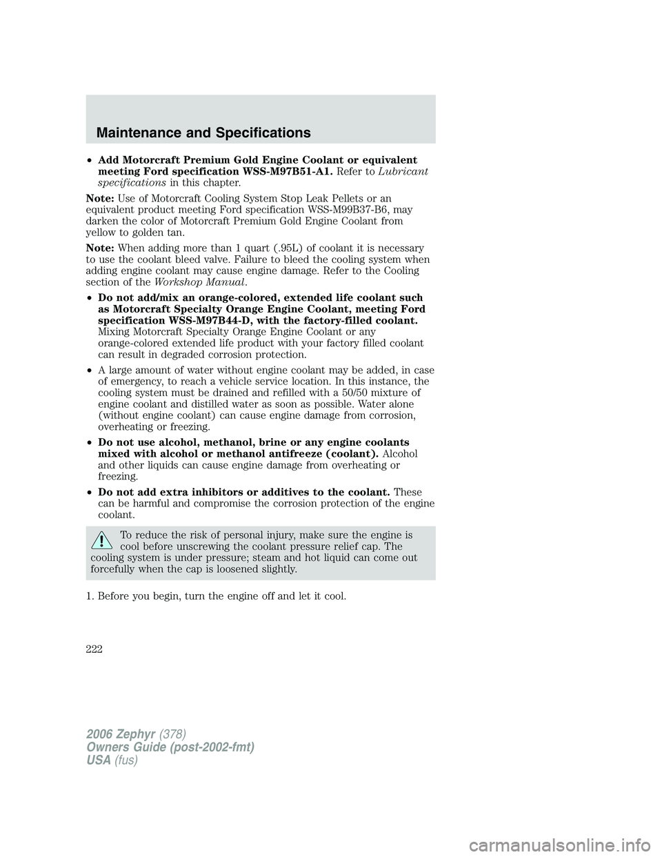 LINCOLN ZEPHYR 2006 Owners Manual • Add Motorcraft Premium Gold Engine Coolant or equivalent
meeting Ford specification WSS-M97B51-A1. Refer to Lubricant
specifications in this chapter.
Note: Use of Motorcraft Cooling System Stop Le LINCOLN ZEPHYR 2006 Owners Manual • Add Motorcraft Premium Gold Engine Coolant or equivalent
meeting Ford specification WSS-M97B51-A1. Refer to Lubricant
specifications in this chapter.
Note: Use of Motorcraft Cooling System Stop Le