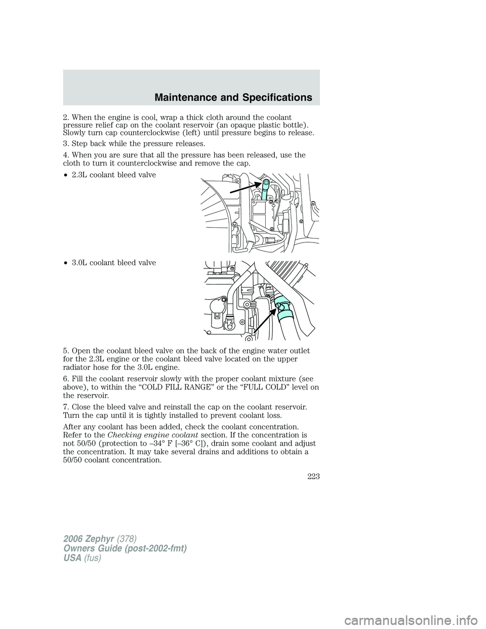 LINCOLN ZEPHYR 2006 Owners Manual 2. When the engine is cool, wrap a thick cloth around the coolant
pressure relief cap on the coolant reservoir (an opaque plastic bottle).
Slowly turn cap counterclockwise (left) until pressure begins LINCOLN ZEPHYR 2006 Owners Manual 2. When the engine is cool, wrap a thick cloth around the coolant
pressure relief cap on the coolant reservoir (an opaque plastic bottle).
Slowly turn cap counterclockwise (left) until pressure begins