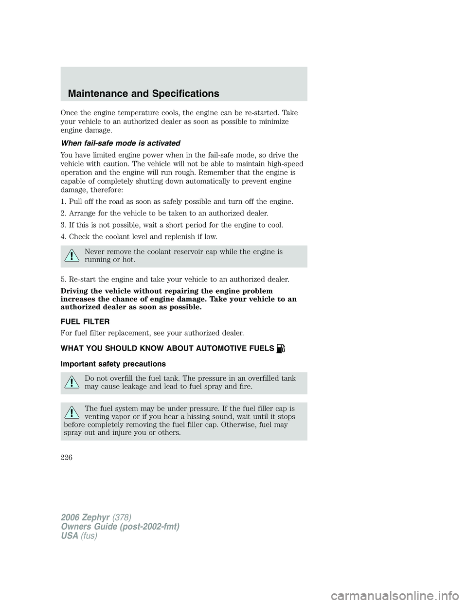 LINCOLN ZEPHYR 2006 Owners Manual Once the engine temperature cools, the engine can be re-started. Take
your vehicle to an authorized dealer as soon as possible to minimize
engine damage.
When fail-safe mode is activated
You have limi LINCOLN ZEPHYR 2006 Owners Manual Once the engine temperature cools, the engine can be re-started. Take
your vehicle to an authorized dealer as soon as possible to minimize
engine damage.
When fail-safe mode is activated
You have limi