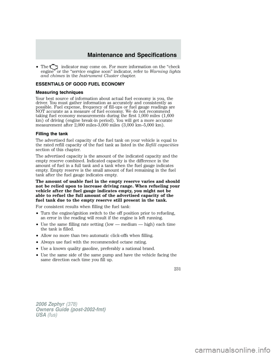 LINCOLN ZEPHYR 2006 Owners Manual • The indicator may come on. For more information on the “check
engine” or the “service engine soon” indicator, refer to Warning lights
and chimes in the Instrument Cluster chapter.
ESSENTIA LINCOLN ZEPHYR 2006 Owners Manual • The indicator may come on. For more information on the “check
engine” or the “service engine soon” indicator, refer to Warning lights
and chimes in the Instrument Cluster chapter.
ESSENTIA