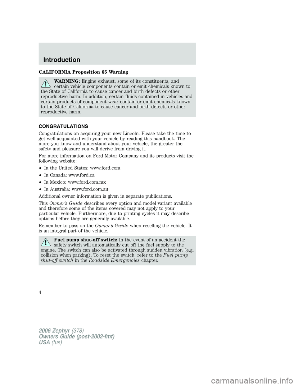 LINCOLN ZEPHYR 2006  Owners Manual CALIFORNIA Proposition 65 Warning
WARNING: Engine exhaust, some of its constituents, and
certain vehicle components contain or emit chemicals known to
the State of California to cause cancer and birth