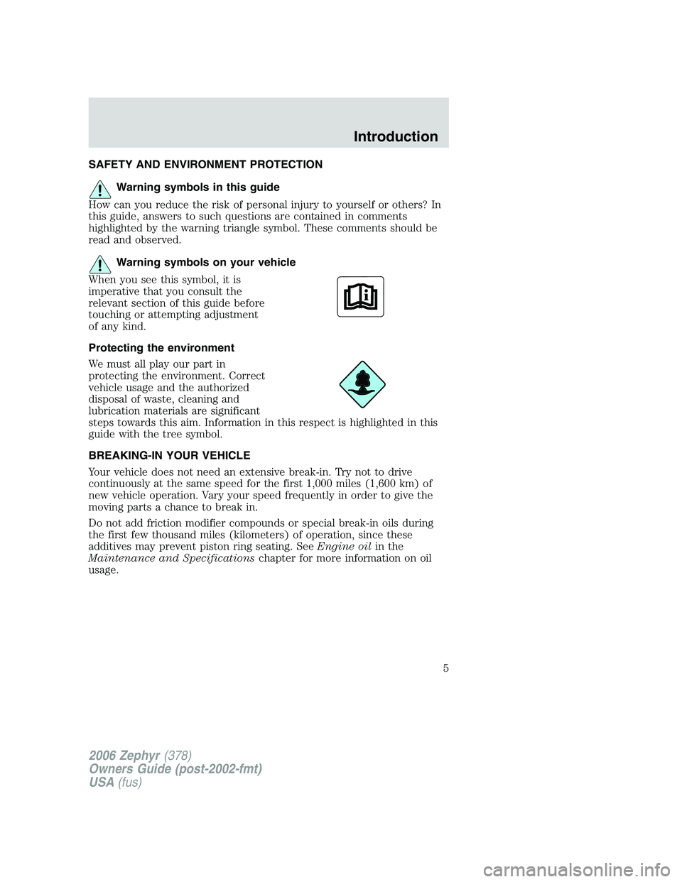 LINCOLN ZEPHYR 2006 Owners Manual SAFETY AND ENVIRONMENT PROTECTION
Warning symbols in this guide
How can you reduce the risk of personal injury to yourself or others? In
this guide, answers to such questions are contained in comments LINCOLN ZEPHYR 2006 Owners Manual SAFETY AND ENVIRONMENT PROTECTION
Warning symbols in this guide
How can you reduce the risk of personal injury to yourself or others? In
this guide, answers to such questions are contained in comments