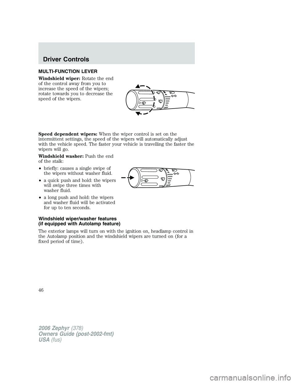 LINCOLN ZEPHYR 2006 Service Manual MULTI-FUNCTION LEVER
Windshield wiper: Rotate the end
of the control away from you to
increase the speed of the wipers;
rotate towards you to decrease the
speed of the wipers.
Speed dependent wipers: LINCOLN ZEPHYR 2006 Service Manual MULTI-FUNCTION LEVER
Windshield wiper: Rotate the end
of the control away from you to
increase the speed of the wipers;
rotate towards you to decrease the
speed of the wipers.
Speed dependent wipers: