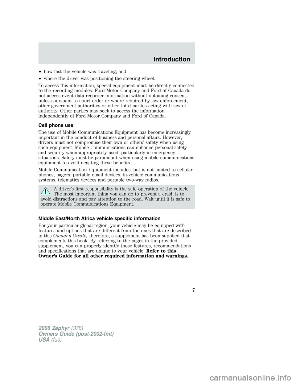 LINCOLN ZEPHYR 2006  Owners Manual • how fast the vehicle was traveling; and
• where the driver was positioning the steering wheel.
To access this information, special equipment must be directly connected
to the recording modules. 