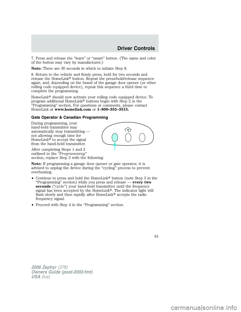 LINCOLN ZEPHYR 2006 Repair Manual 7. Press and release the “learn” or “smart” button. (The name and color
of the button may vary by manufacturer.)
Note: There are 30 seconds in which to initiate Step 8.
8. Return to the vehicl