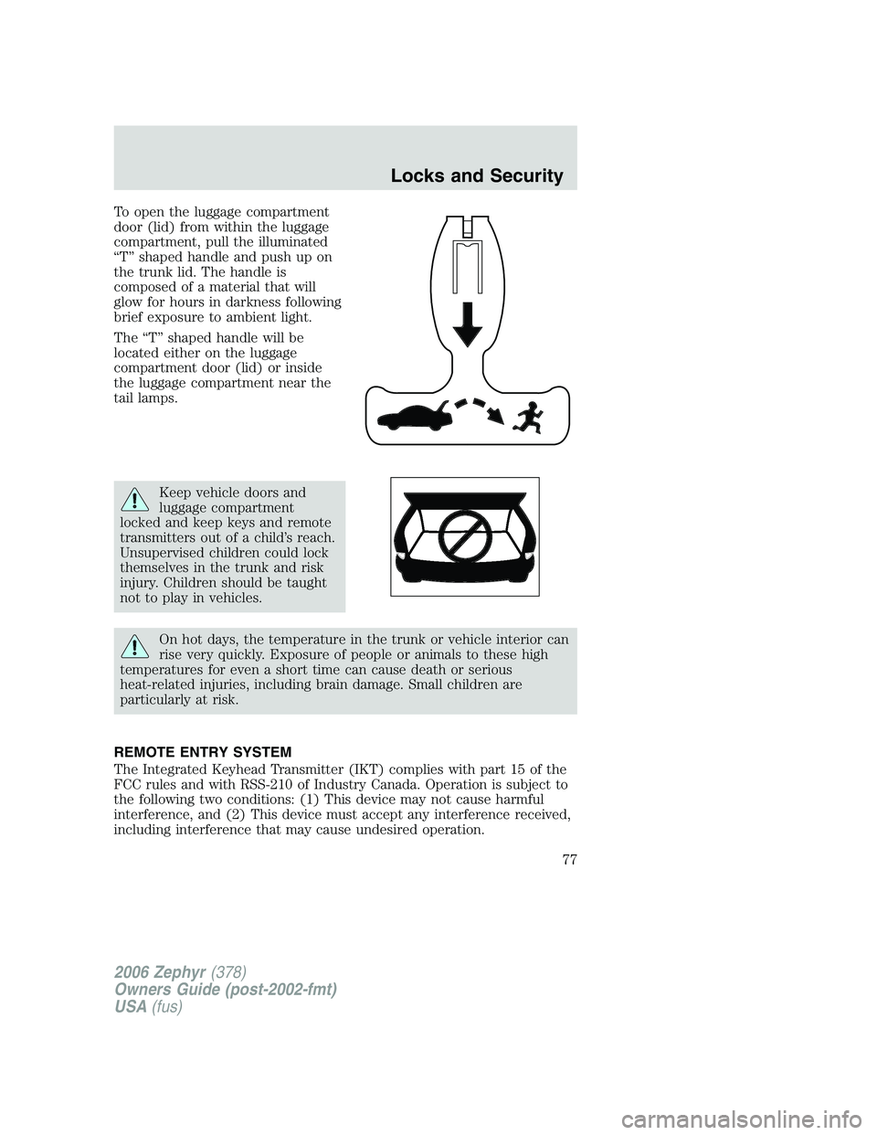 LINCOLN ZEPHYR 2006 Manual PDF To open the luggage compartment
door (lid) from within the luggage
compartment, pull the illuminated
“T” shaped handle and push up on
the trunk lid. The handle is
composed of a material that will
LINCOLN ZEPHYR 2006 Manual PDF To open the luggage compartment
door (lid) from within the luggage
compartment, pull the illuminated
“T” shaped handle and push up on
the trunk lid. The handle is
composed of a material that will