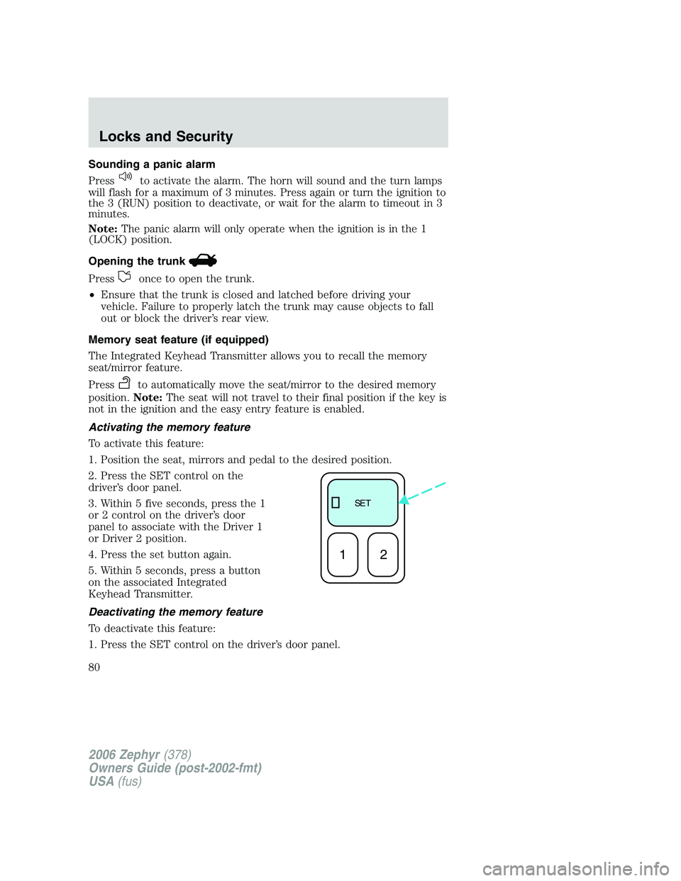LINCOLN ZEPHYR 2006 Manual PDF Sounding a panic alarm
Press to activate the alarm. The horn will sound and the turn lamps
will flash for a maximum of 3 minutes. Press again or turn the ignition to
the 3 (RUN) position to deactivate LINCOLN ZEPHYR 2006 Manual PDF Sounding a panic alarm
Press to activate the alarm. The horn will sound and the turn lamps
will flash for a maximum of 3 minutes. Press again or turn the ignition to
the 3 (RUN) position to deactivate