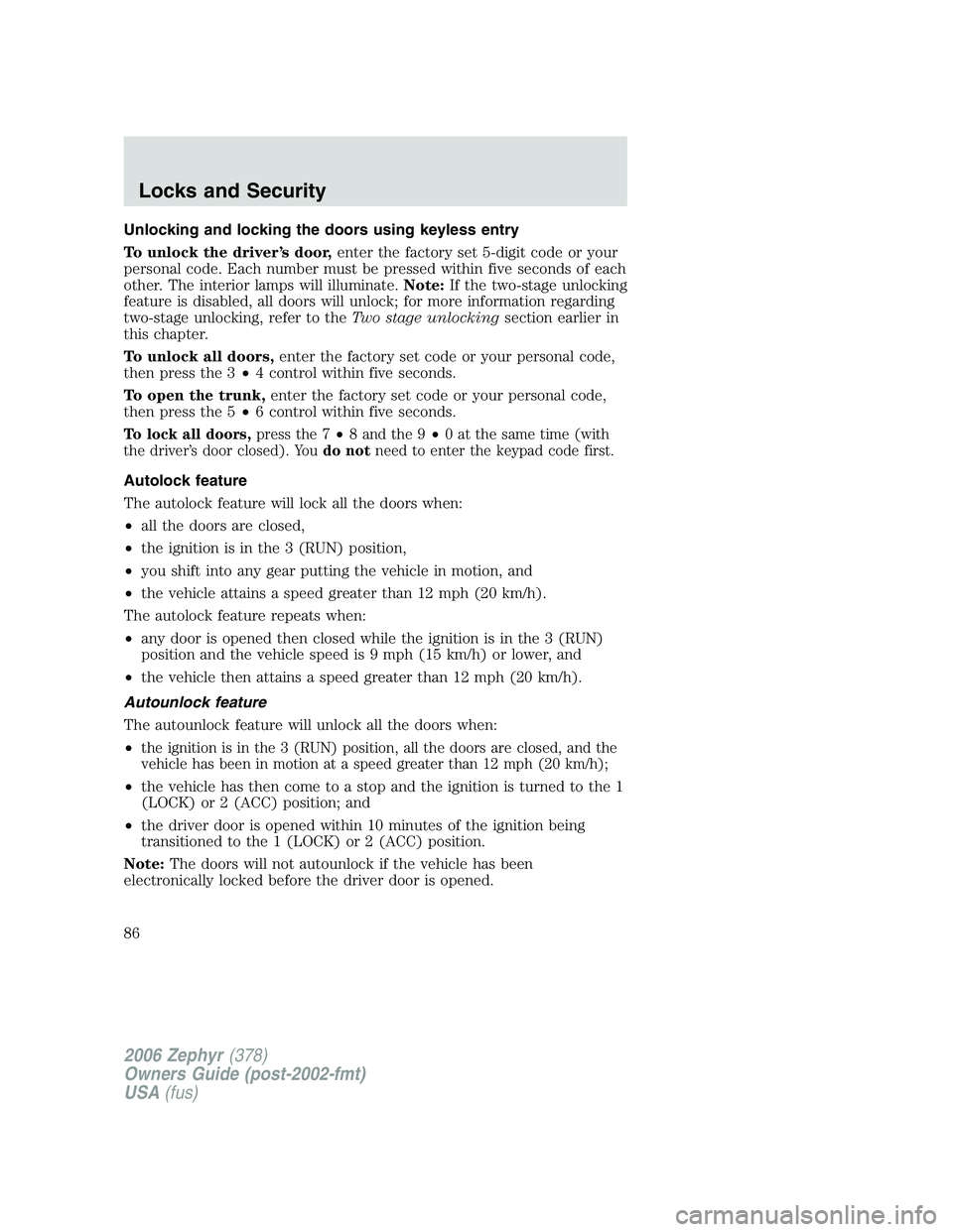 LINCOLN ZEPHYR 2006 Owners Manual Unlocking and locking the doors using keyless entry
To unlock the driver’s door, enter the factory set 5-digit code or your
personal code. Each number must be pressed within five seconds of each
oth LINCOLN ZEPHYR 2006 Owners Manual Unlocking and locking the doors using keyless entry
To unlock the driver’s door, enter the factory set 5-digit code or your
personal code. Each number must be pressed within five seconds of each
oth