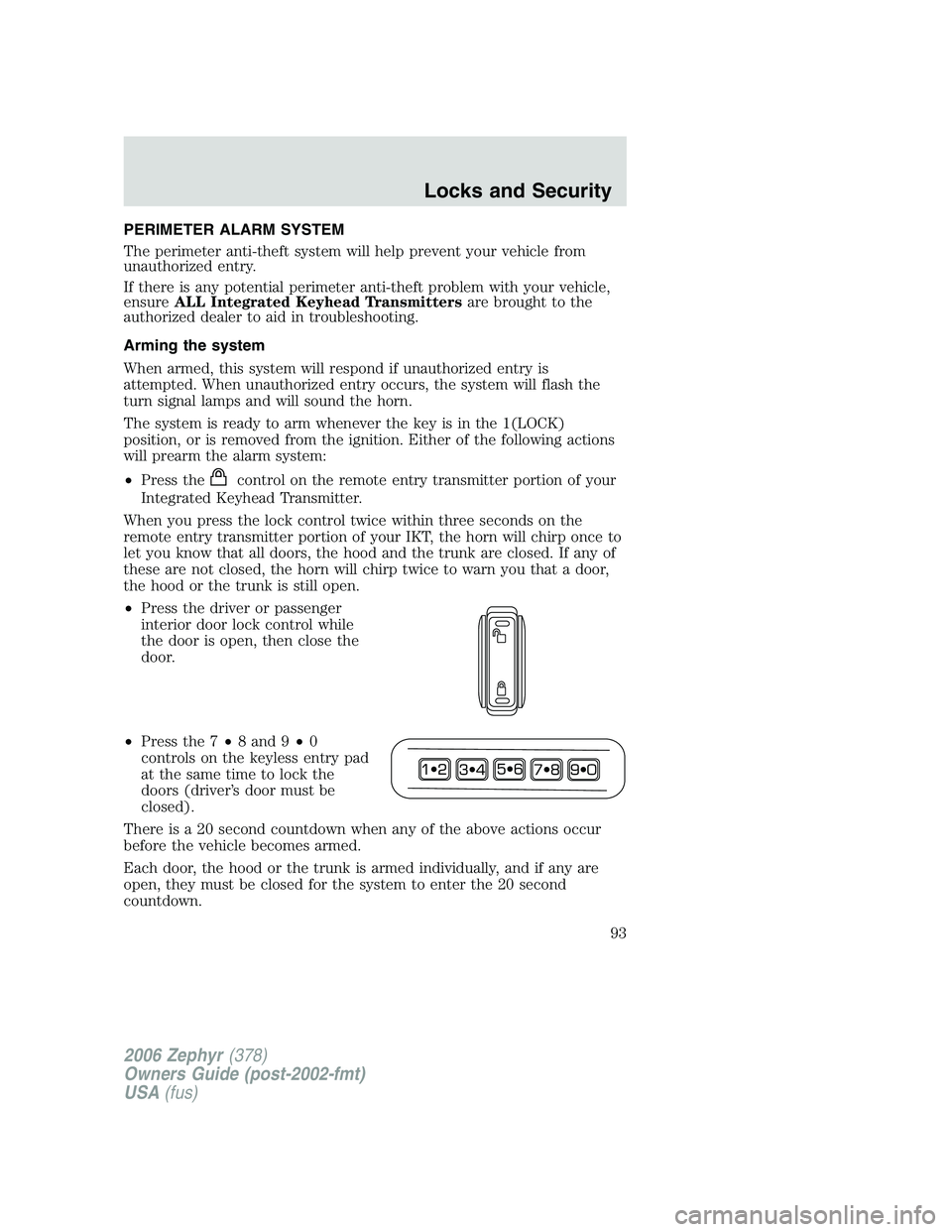 LINCOLN ZEPHYR 2006 Owners Manual PERIMETER ALARM SYSTEM
The perimeter anti-theft system will help prevent your vehicle from
unauthorized entry.
If there is any potential perimeter anti-theft problem with your vehicle,
ensure ALL Inte LINCOLN ZEPHYR 2006 Owners Manual PERIMETER ALARM SYSTEM
The perimeter anti-theft system will help prevent your vehicle from
unauthorized entry.
If there is any potential perimeter anti-theft problem with your vehicle,
ensure ALL Inte