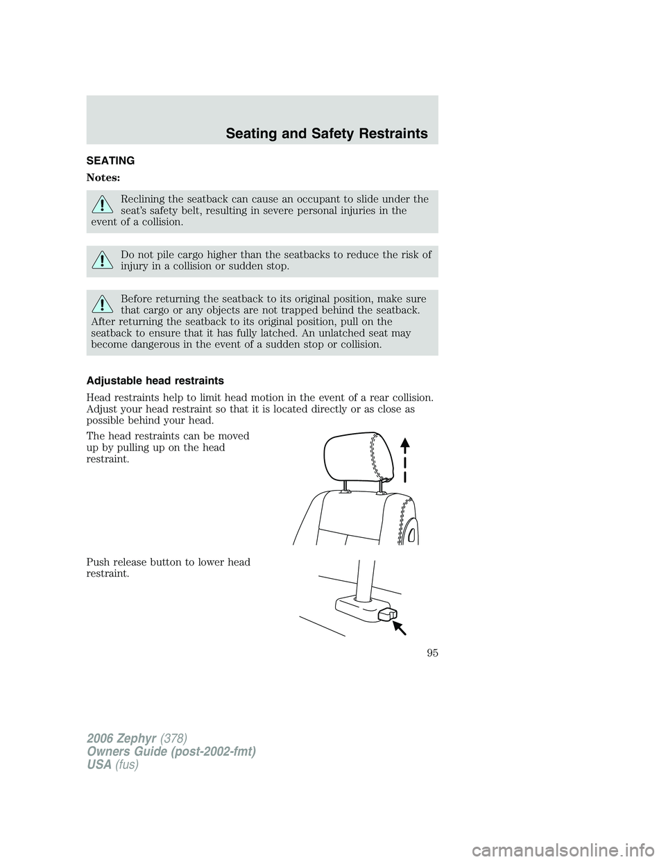 LINCOLN ZEPHYR 2006 Owners Manual SEATING
Notes:
Reclining the seatback can cause an occupant to slide under the
seat’s safety belt, resulting in severe personal injuries in the
event of a collision.
Do not pile cargo higher than th LINCOLN ZEPHYR 2006 Owners Manual SEATING
Notes:
Reclining the seatback can cause an occupant to slide under the
seat’s safety belt, resulting in severe personal injuries in the
event of a collision.
Do not pile cargo higher than th