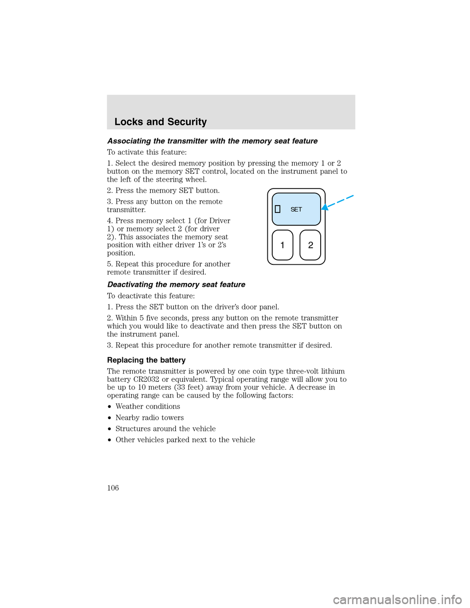 LINCOLN AVIATOR 2003  Owners Manual Associating the transmitter with the memory seat feature
To activate this feature:
1. Select the desired memory position by pressing the memory 1 or 2
button on the memory SET control, located on the 