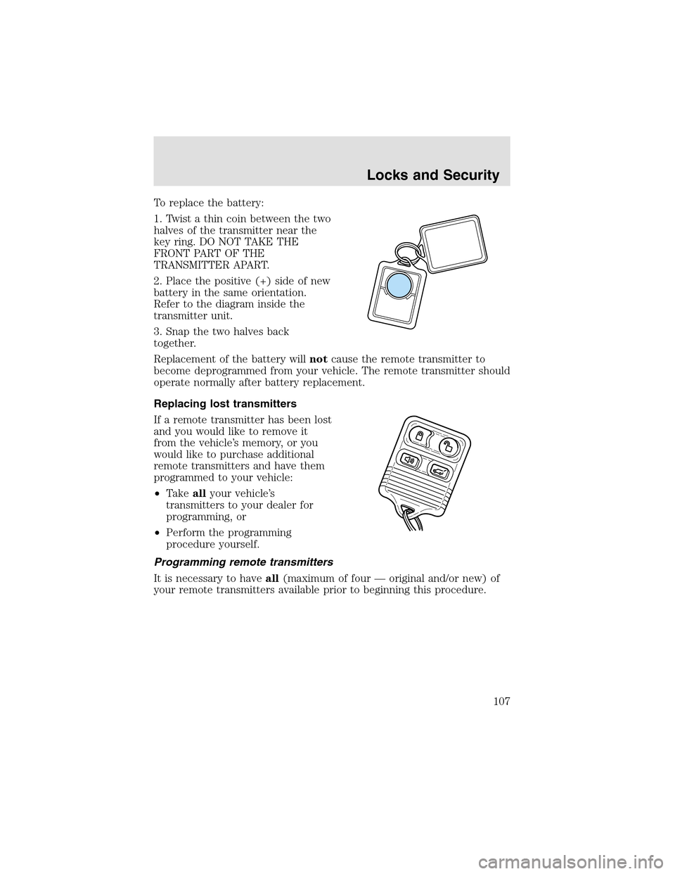 LINCOLN AVIATOR 2003 Owners Manual To replace the battery:
1. Twist a thin coin between the two
halves of the transmitter near the
key ring. DO NOT TAKE THE
FRONT PART OF THE
TRANSMITTER APART.
2. Place the positive (+) side of new
bat LINCOLN AVIATOR 2003 Owners Manual To replace the battery:
1. Twist a thin coin between the two
halves of the transmitter near the
key ring. DO NOT TAKE THE
FRONT PART OF THE
TRANSMITTER APART.
2. Place the positive (+) side of new
bat