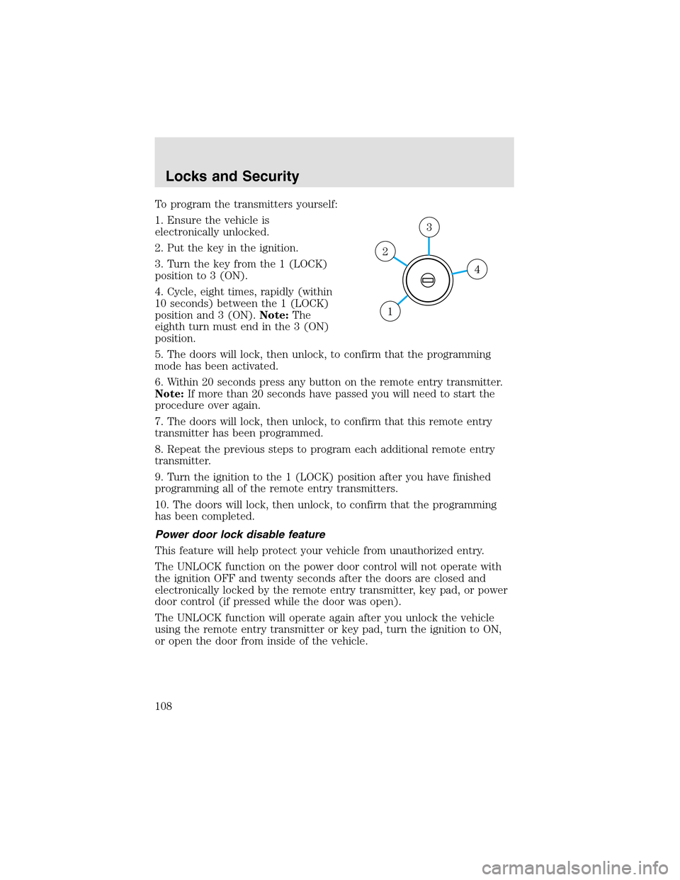 LINCOLN AVIATOR 2003  Owners Manual To program the transmitters yourself:
1. Ensure the vehicle is
electronically unlocked.
2. Put the key in the ignition.
3. Turn the key from the 1 (LOCK)
position to 3 (ON).
4. Cycle, eight times, rap