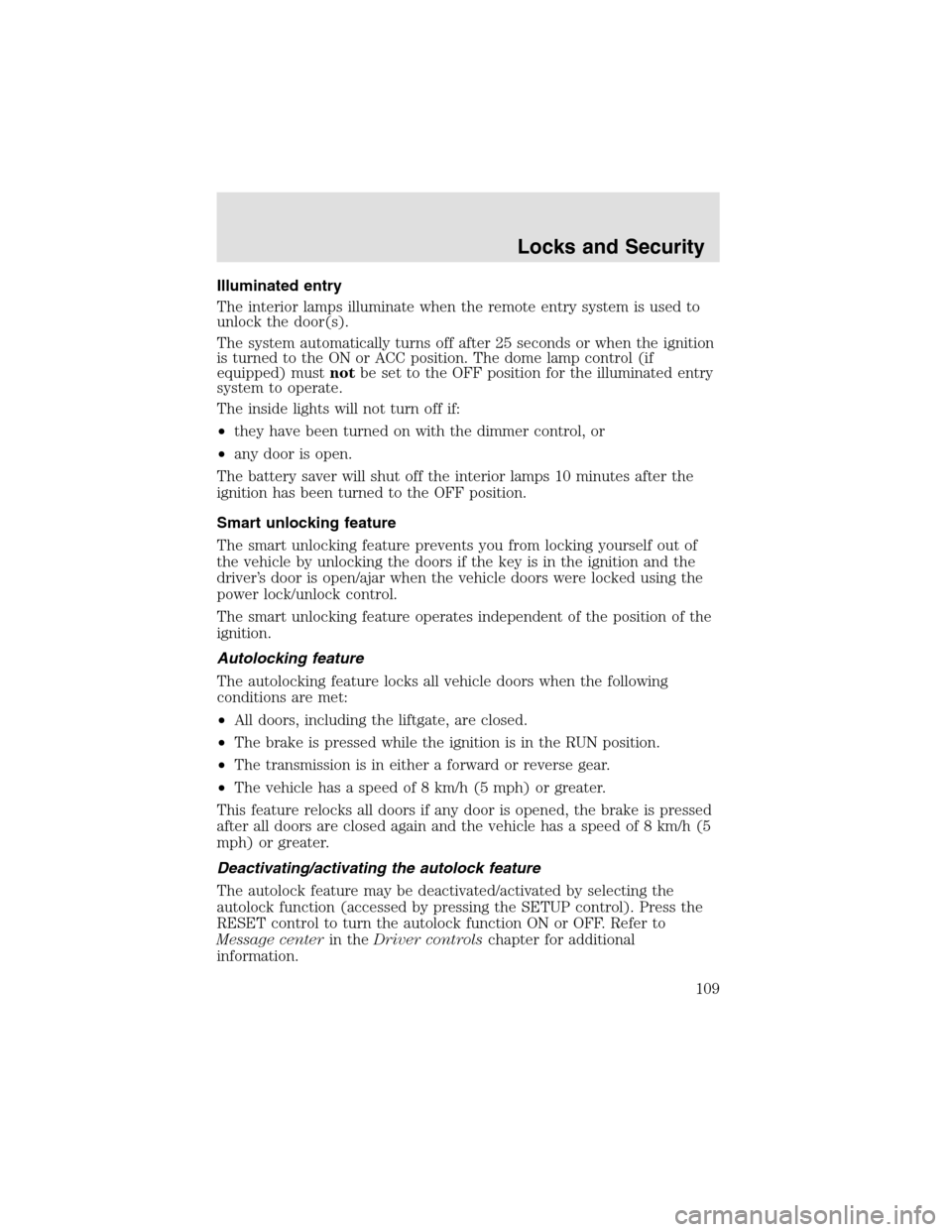 LINCOLN AVIATOR 2003 Service Manual Illuminated entry
The interior lamps illuminate when the remote entry system is used to
unlock the door(s).
The system automatically turns off after 25 seconds or when the ignition
is turned to the ON LINCOLN AVIATOR 2003 Service Manual Illuminated entry
The interior lamps illuminate when the remote entry system is used to
unlock the door(s).
The system automatically turns off after 25 seconds or when the ignition
is turned to the ON