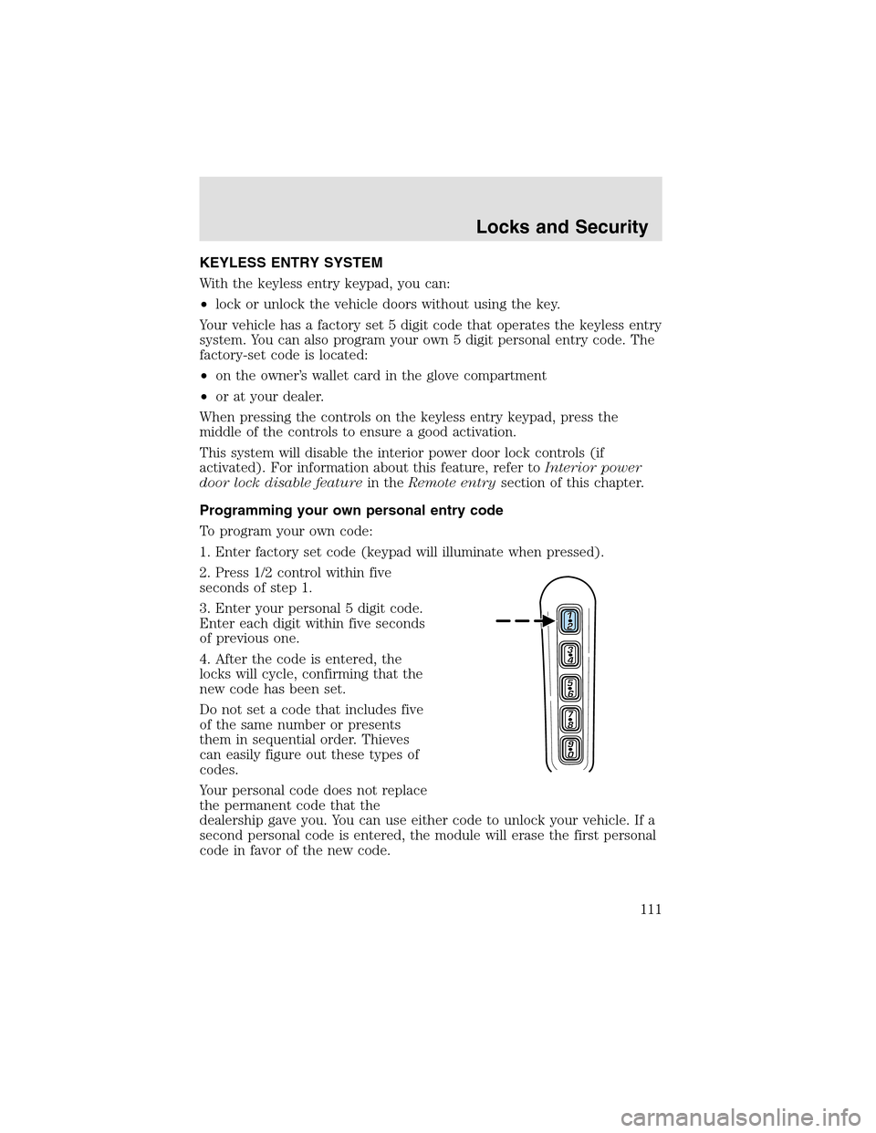 LINCOLN AVIATOR 2003  Owners Manual KEYLESS ENTRY SYSTEM
With the keyless entry keypad, you can:
•lock or unlock the vehicle doors without using the key.
Your vehicle has a factory set 5 digit code that operates the keyless entry
syst