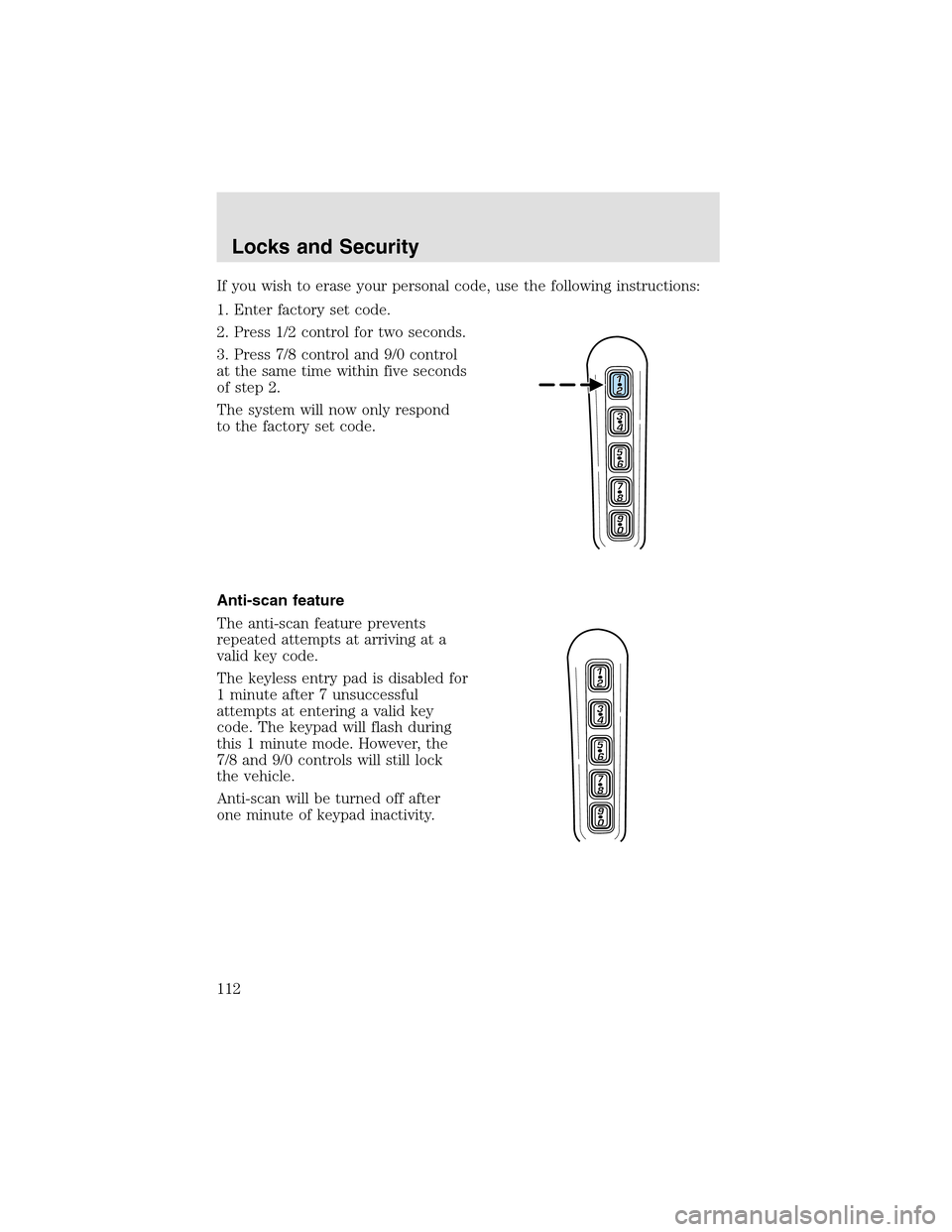 LINCOLN AVIATOR 2003  Owners Manual If you wish to erase your personal code, use the following instructions:
1. Enter factory set code.
2. Press 1/2 control for two seconds.
3. Press 7/8 control and 9/0 control
at the same time within f