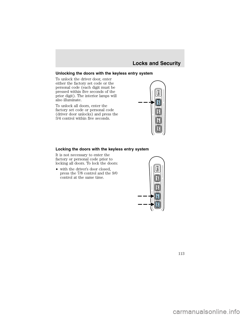 LINCOLN AVIATOR 2003  Owners Manual Unlocking the doors with the keyless entry system
To unlock the driver door, enter
either the factory set code or the
personal code (each digit must be
pressed within five seconds of the
prior digit).