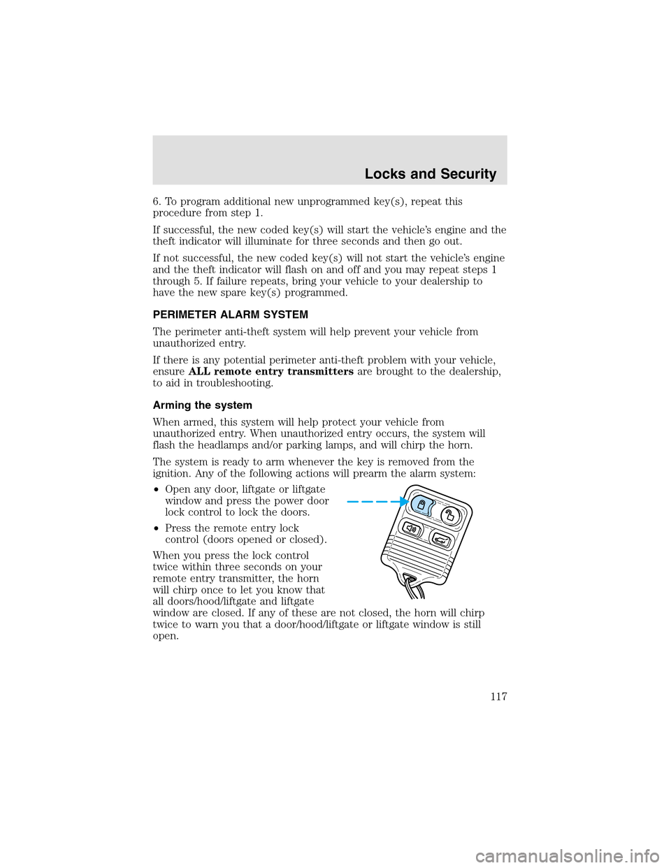 LINCOLN AVIATOR 2003  Owners Manual 6. To program additional new unprogrammed key(s), repeat this
procedure from step 1.
If successful, the new coded key(s) will start the vehicle’s engine and the
theft indicator will illuminate for t