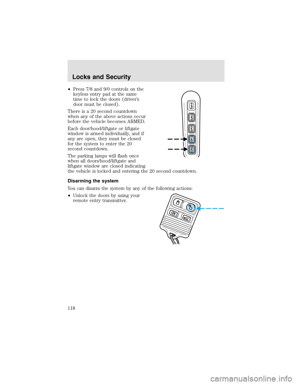 LINCOLN AVIATOR 2003 Service Manual •Press 7/8 and 9/0 controls on the
keyless entry pad at the same
time to lock the doors (driver’s
door must be closed).
There is a 20 second countdown
when any of the above actions occur
before th LINCOLN AVIATOR 2003 Service Manual •Press 7/8 and 9/0 controls on the
keyless entry pad at the same
time to lock the doors (driver’s
door must be closed).
There is a 20 second countdown
when any of the above actions occur
before th