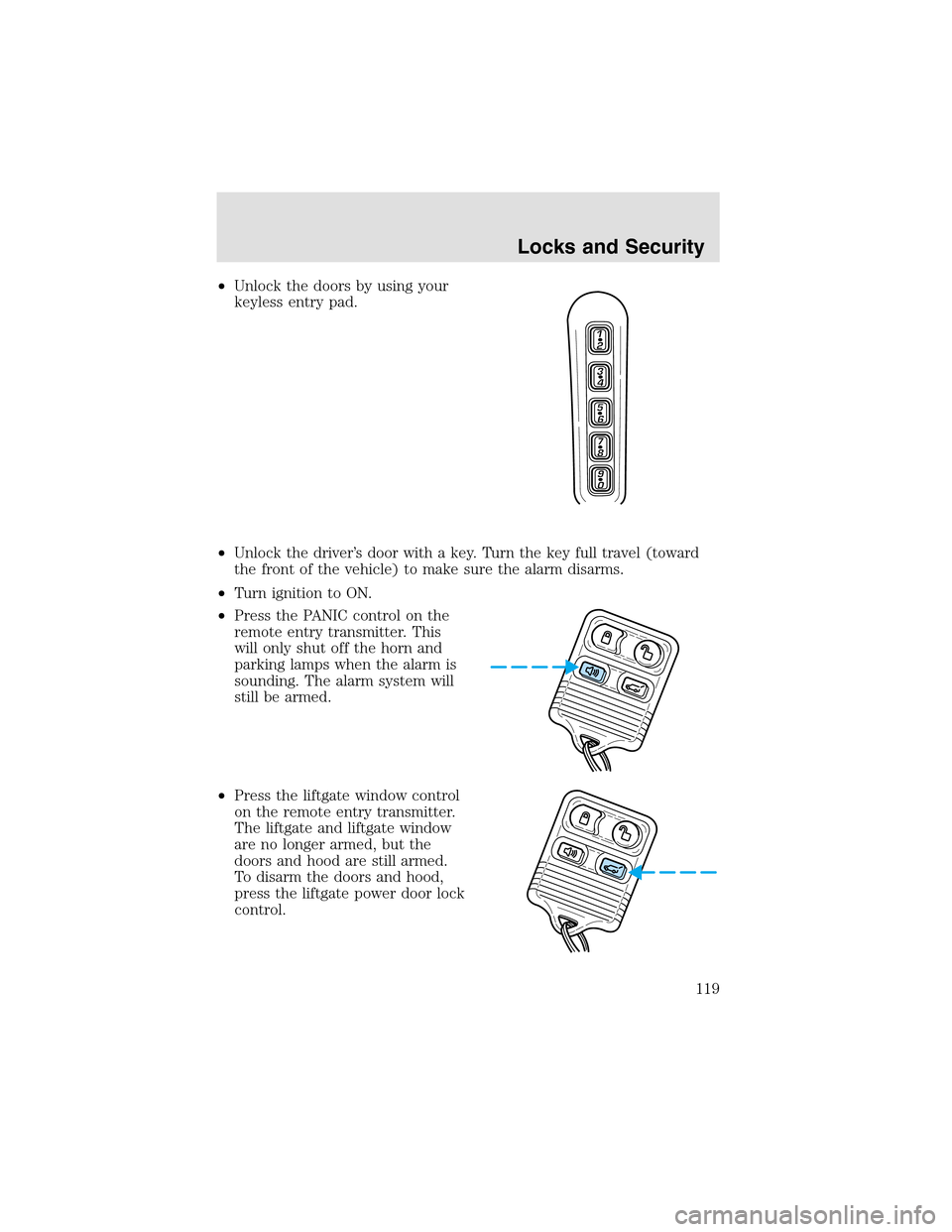 LINCOLN AVIATOR 2003 User Guide •Unlock the doors by using your
keyless entry pad.
•Unlock the driver’s door with a key. Turn the key full travel (toward
the front of the vehicle) to make sure the alarm disarms.
•Turn igniti