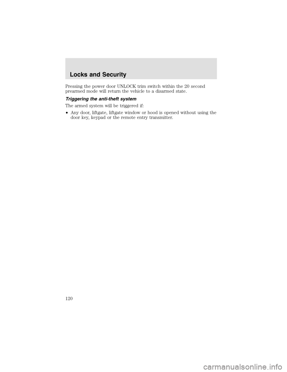 LINCOLN AVIATOR 2003 Service Manual Pressing the power door UNLOCK trim switch within the 20 second
prearmed mode will return the vehicle to a disarmed state.
Triggering the anti-theft system
The armed system will be triggered if:
•An LINCOLN AVIATOR 2003 Service Manual Pressing the power door UNLOCK trim switch within the 20 second
prearmed mode will return the vehicle to a disarmed state.
Triggering the anti-theft system
The armed system will be triggered if:
•An