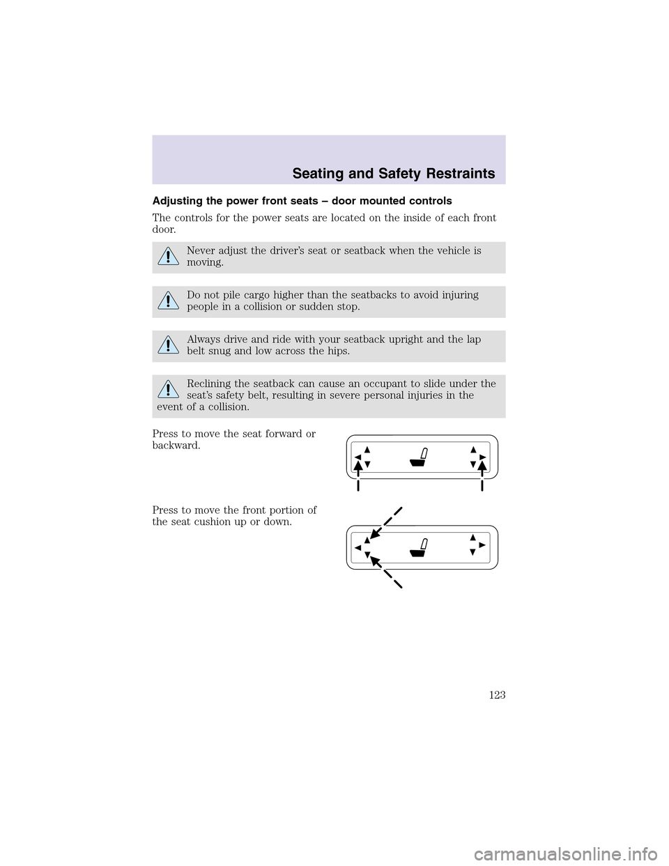 LINCOLN AVIATOR 2003  Owners Manual Adjusting the power front seats – door mounted controls
The controls for the power seats are located on the inside of each front
door.
Never adjust the driver’s seat or seatback when the vehicle i