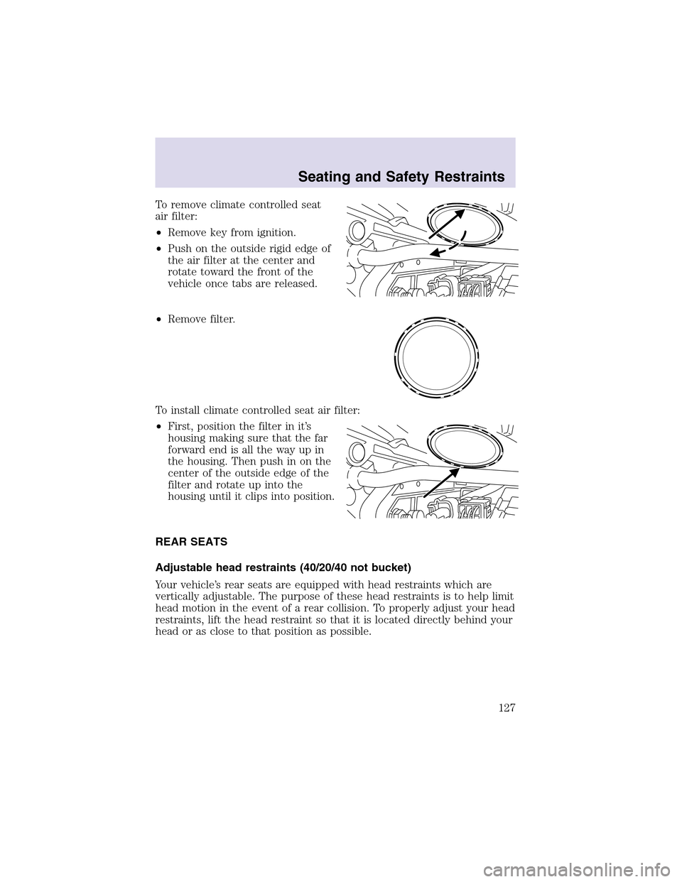 LINCOLN AVIATOR 2003  Owners Manual To remove climate controlled seat
air filter:
•Remove key from ignition.
•Push on the outside rigid edge of
the air filter at the center and
rotate toward the front of the
vehicle once tabs are re