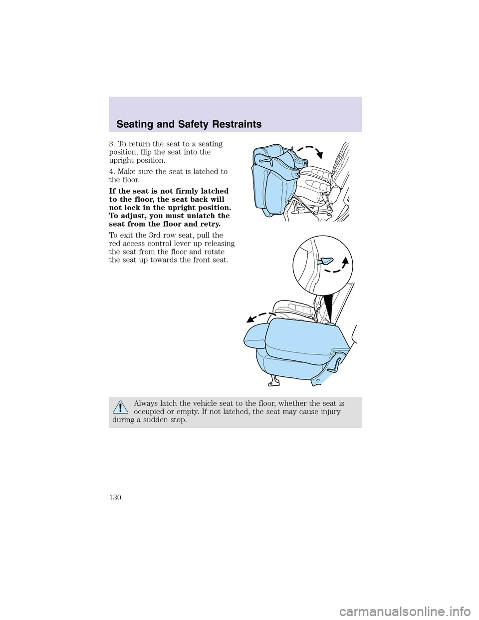 LINCOLN AVIATOR 2003 Owners Manual 3. To return the seat to a seating
position, flip the seat into the
upright position.
4. Make sure the seat is latched to
the floor.
If the seat is not firmly latched
to the floor, the seat back will
LINCOLN AVIATOR 2003 Owners Manual 3. To return the seat to a seating
position, flip the seat into the
upright position.
4. Make sure the seat is latched to
the floor.
If the seat is not firmly latched
to the floor, the seat back will