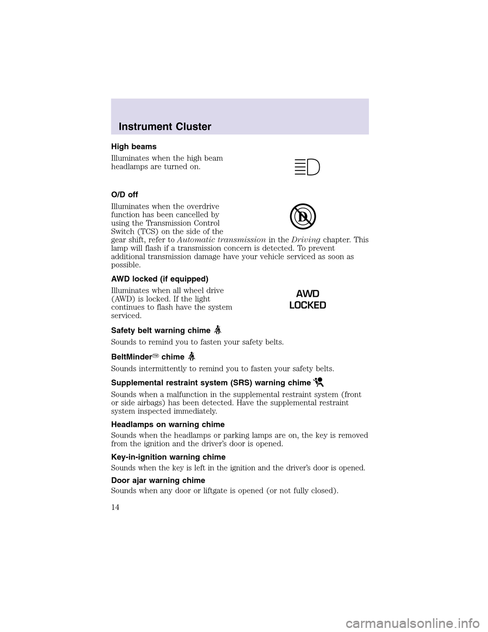 LINCOLN AVIATOR 2003 Owners Manual High beams
Illuminates when the high beam
headlamps are turned on.
O/D off
Illuminates when the overdrive
function has been cancelled by
using the Transmission Control
Switch (TCS) on the side of the
LINCOLN AVIATOR 2003 Owners Manual High beams
Illuminates when the high beam
headlamps are turned on.
O/D off
Illuminates when the overdrive
function has been cancelled by
using the Transmission Control
Switch (TCS) on the side of the
