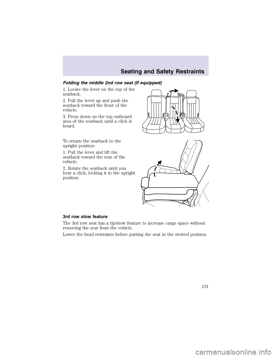 LINCOLN AVIATOR 2003  Owners Manual Folding the middle 2nd row seat (If equipped)
1. Locate the lever on the topof the
seatback.
2. Pull the lever upand push the
seatback toward the front of the
vehicle.
3. Press down on the topoutboard