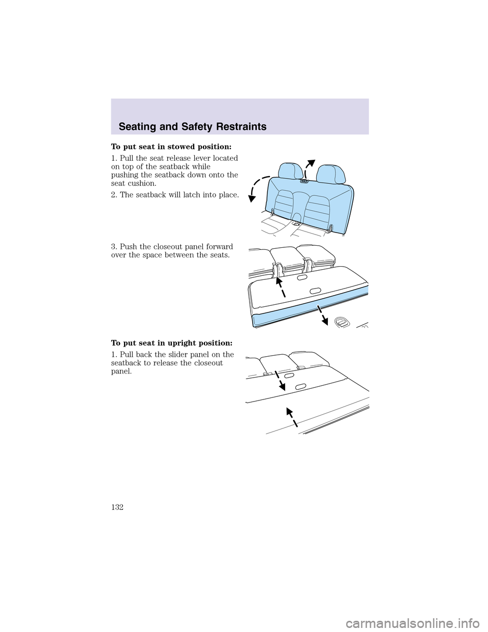 LINCOLN AVIATOR 2003  Owners Manual To put seat in stowed position:
1. Pull the seat release lever located
on topof the seatback while
pushing the seatback down onto the
seat cushion.
2. The seatback will latch into place.
3. Push the c