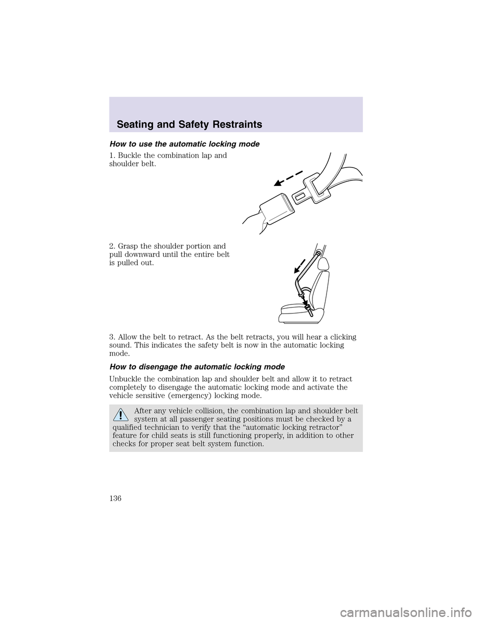 LINCOLN AVIATOR 2003 Owners Manual How to use the automatic locking mode
1. Buckle the combination lapand
shoulder belt.
2. Graspthe shoulder portion and
pull downward until the entire belt
is pulled out.
3. Allow the belt to retract. LINCOLN AVIATOR 2003 Owners Manual How to use the automatic locking mode
1. Buckle the combination lapand
shoulder belt.
2. Graspthe shoulder portion and
pull downward until the entire belt
is pulled out.
3. Allow the belt to retract.