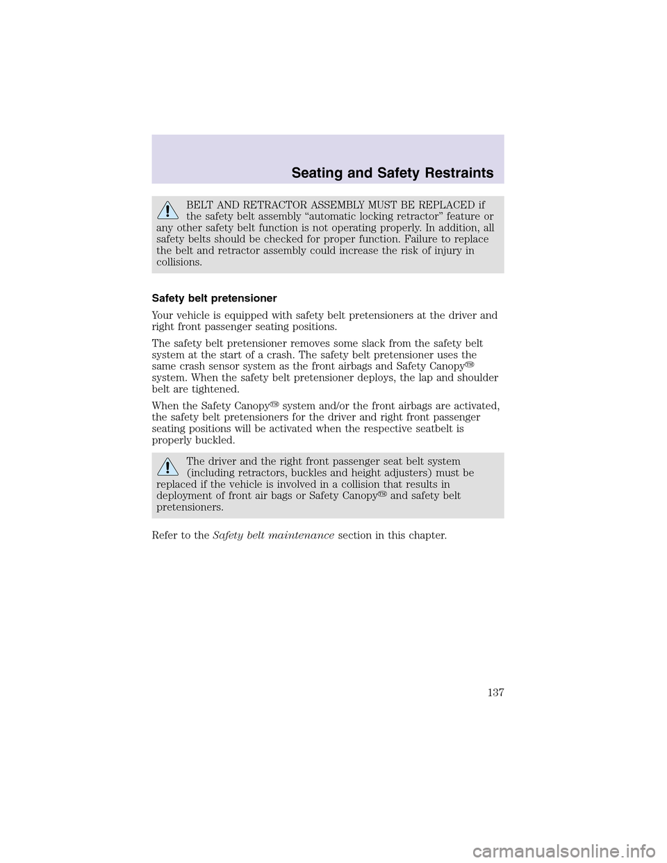 LINCOLN AVIATOR 2003  Owners Manual BELT AND RETRACTOR ASSEMBLY MUST BE REPLACED if
the safety belt assembly “automatic locking retractor” feature or
any other safety belt function is not operating properly. In addition, all
safety 