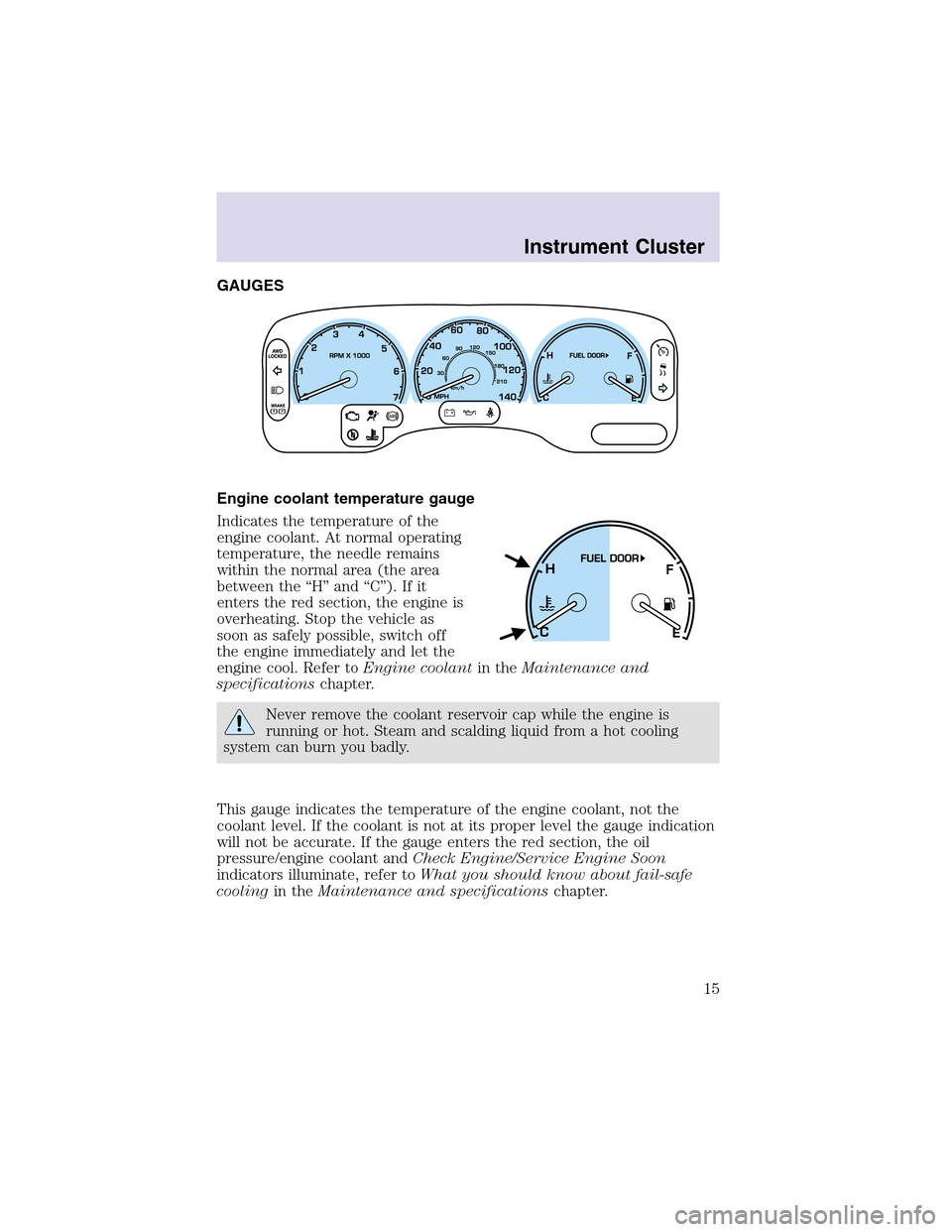 LINCOLN AVIATOR 2003  Owners Manual GAUGES
Engine coolant temperature gauge
Indicates the temperature of the
engine coolant. At normal operating
temperature, the needle remains
within the normal area (the area
between the “H” and 