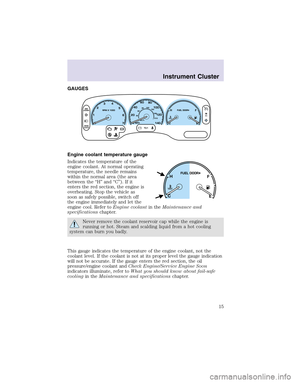 LINCOLN AVIATOR 2003  Owners Manual GAUGES
Engine coolant temperature gauge
Indicates the temperature of the
engine coolant. At normal operating
temperature, the needle remains
within the normal area (the area
between the “H” and �