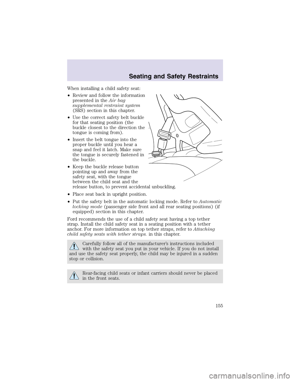 LINCOLN AVIATOR 2003 Owners Manual When installing a child safety seat:
•Review and follow the information
presented in theAir bag
supplemental restraint system
(SRS) section in this chapter.
•Use the correct safety belt buckle
for LINCOLN AVIATOR 2003 Owners Manual When installing a child safety seat:
•Review and follow the information
presented in theAir bag
supplemental restraint system
(SRS) section in this chapter.
•Use the correct safety belt buckle
for