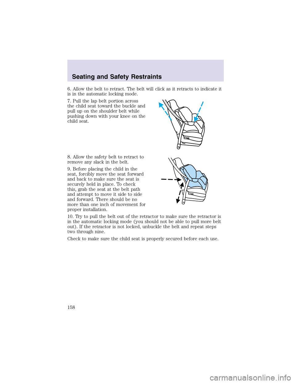 LINCOLN AVIATOR 2003 Owners Manual 6. Allow the belt to retract. The belt will click as it retracts to indicate it
is in the automatic locking mode.
7. Pull the lapbelt portion across
the child seat toward the buckle and
pull up on the LINCOLN AVIATOR 2003 Owners Manual 6. Allow the belt to retract. The belt will click as it retracts to indicate it
is in the automatic locking mode.
7. Pull the lapbelt portion across
the child seat toward the buckle and
pull up on the