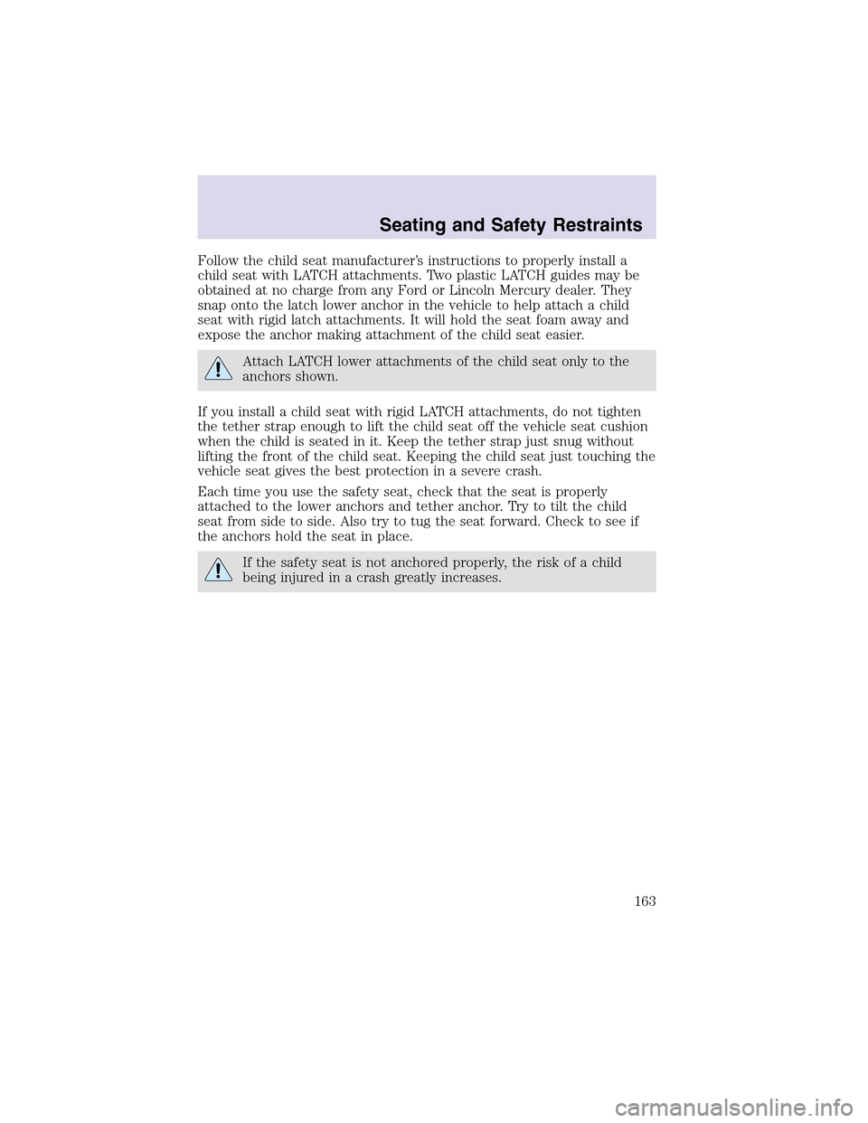 LINCOLN AVIATOR 2003  Owners Manual Follow the child seat manufacturer’s instructions to properly install a
child seat with LATCH attachments. Two plastic LATCH guides may be
obtained at no charge from any Ford or Lincoln Mercury deal