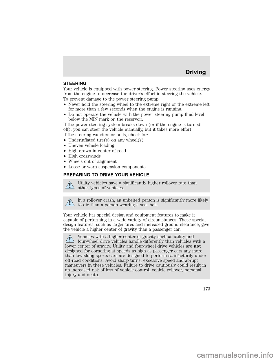 LINCOLN AVIATOR 2003  Owners Manual STEERING
Your vehicle is equipped with power steering. Power steering uses energy
from the engine to decrease the driver’s effort in steering the vehicle.
To prevent damage to the power steering pum