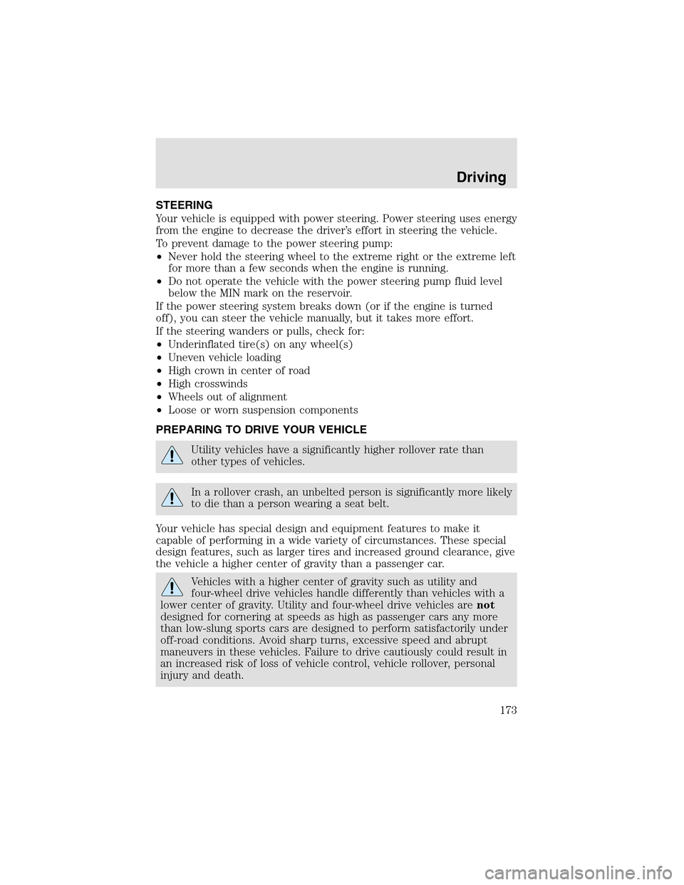 LINCOLN AVIATOR 2003  Owners Manual STEERING
Your vehicle is equipped with power steering. Power steering uses energy
from the engine to decrease the driver’s effort in steering the vehicle.
To prevent damage to the power steering pum