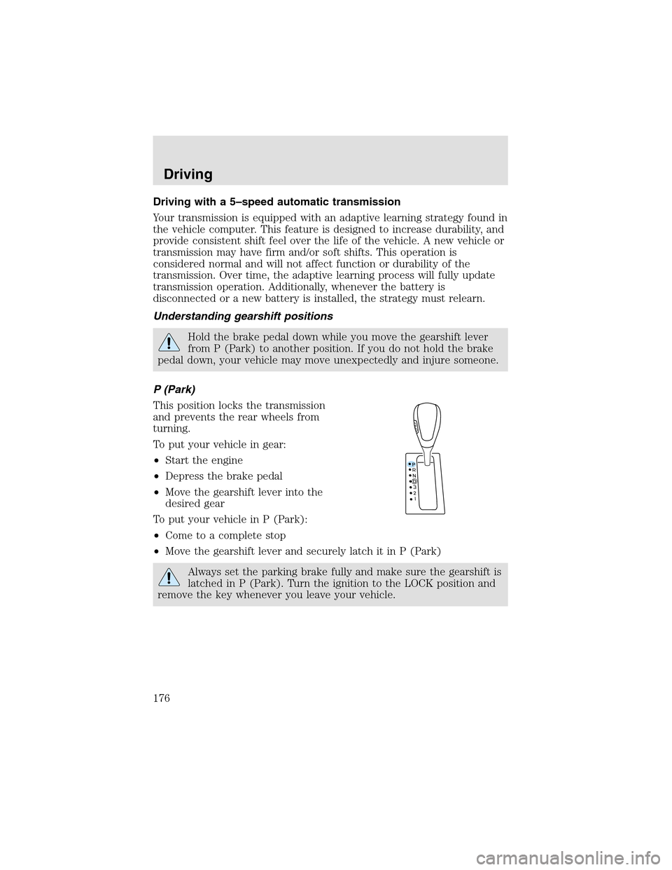 LINCOLN AVIATOR 2003  Owners Manual Driving with a 5–speed automatic transmission
Your transmission is equipped with an adaptive learning strategy found in
the vehicle computer. This feature is designed to increase durability, and
pro