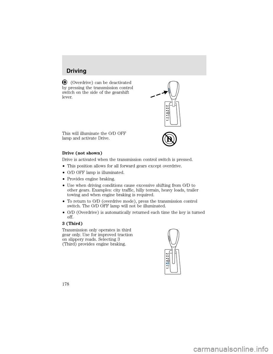 LINCOLN AVIATOR 2003 Owners Guide (Overdrive) can be deactivated
by pressing the transmission control
switch on the side of the gearshift
lever.
This will illuminate the O/D OFF
lampand activate Drive.
Drive (not shown)
Drive is activ LINCOLN AVIATOR 2003 Owners Guide (Overdrive) can be deactivated
by pressing the transmission control
switch on the side of the gearshift
lever.
This will illuminate the O/D OFF
lampand activate Drive.
Drive (not shown)
Drive is activ