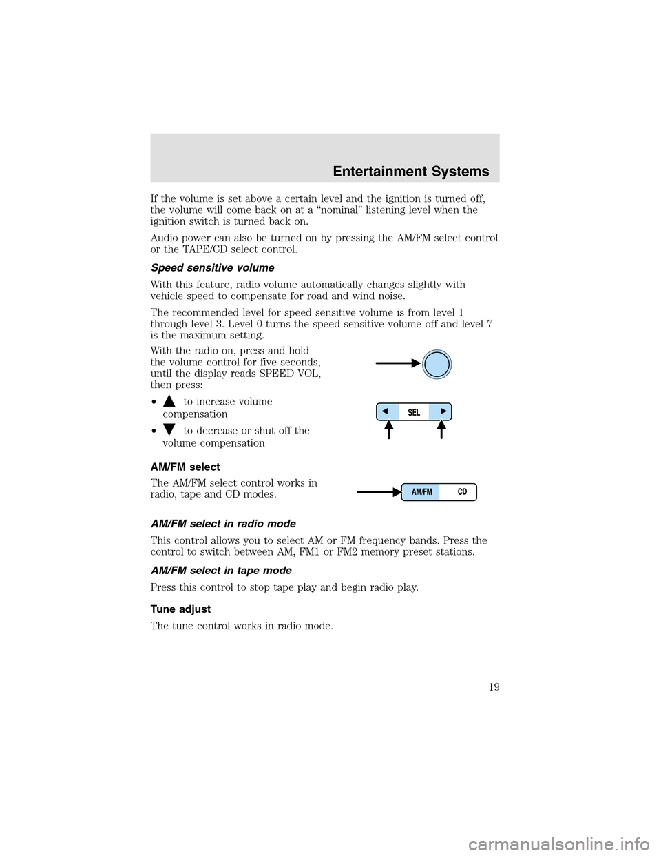 LINCOLN AVIATOR 2003  Owners Manual If the volume is set above a certain level and the ignition is turned off,
the volume will come back on at a “nominal” listening level when the
ignition switch is turned back on.
Audio power can a