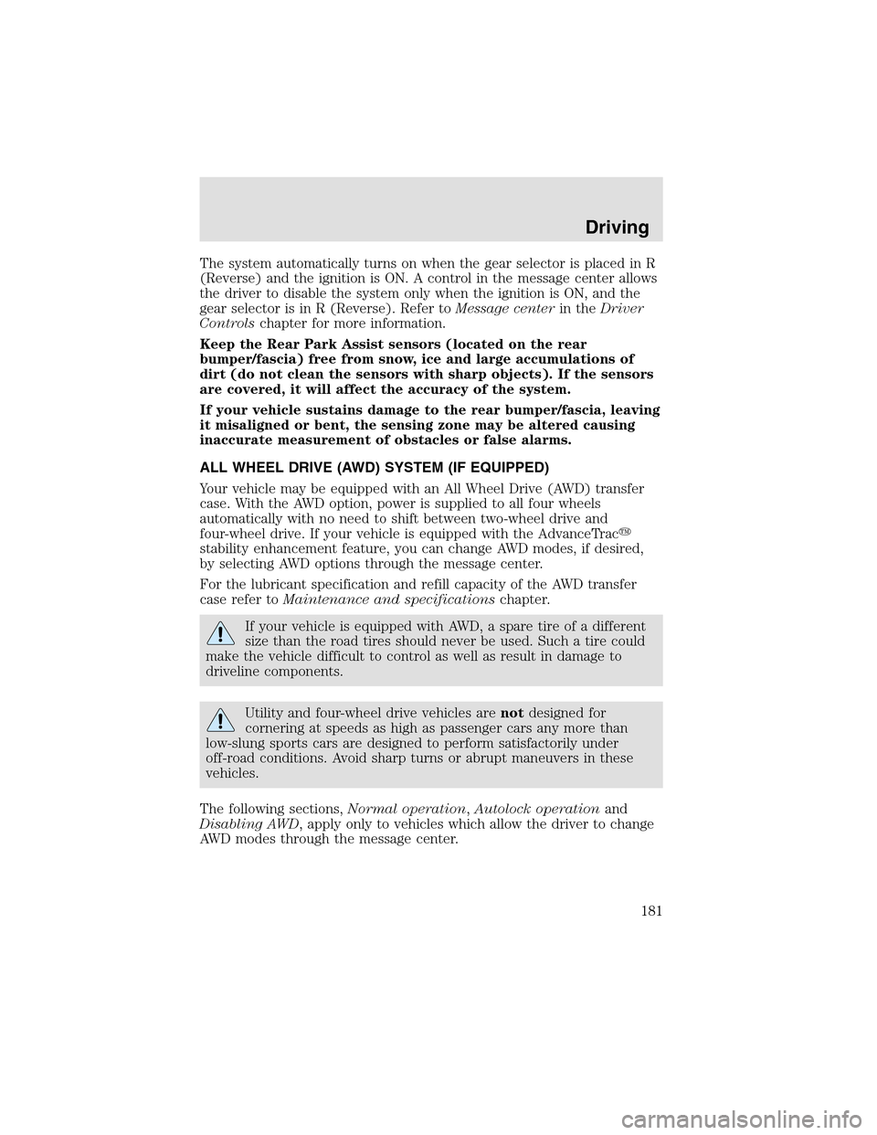 LINCOLN AVIATOR 2003 Service Manual The system automatically turns on when the gear selector is placed in R
(Reverse) and the ignition is ON. A control in the message center allows
the driver to disable the system only when the ignition LINCOLN AVIATOR 2003 Service Manual The system automatically turns on when the gear selector is placed in R
(Reverse) and the ignition is ON. A control in the message center allows
the driver to disable the system only when the ignition