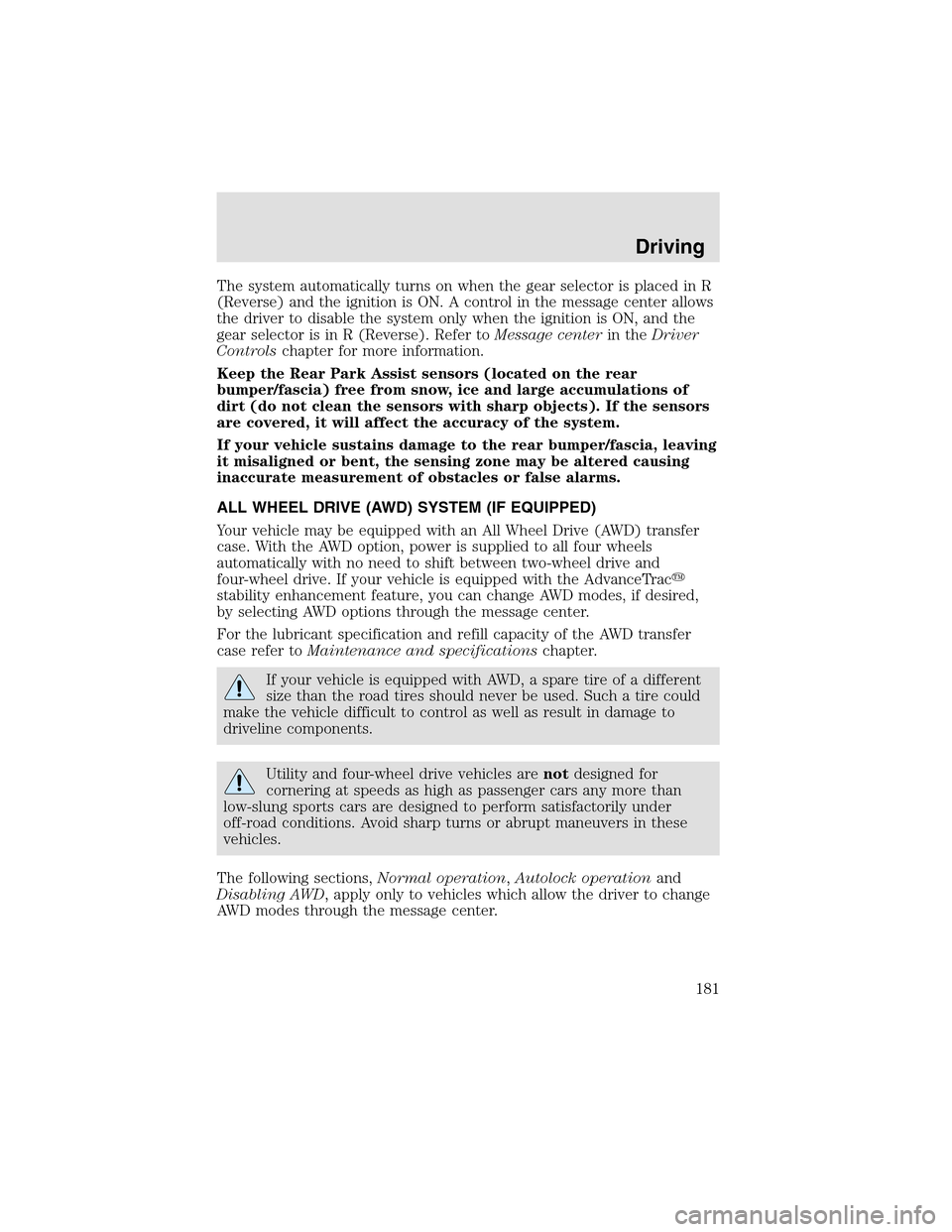 LINCOLN AVIATOR 2003  Owners Manual The system automatically turns on when the gear selector is placed in R
(Reverse) and the ignition is ON. A control in the message center allows
the driver to disable the system only when the ignition