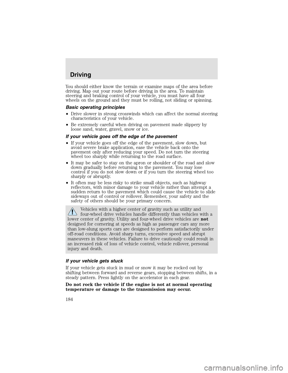LINCOLN AVIATOR 2003  Owners Manual You should either know the terrain or examine maps of the area before
driving. Mapout your route before driving in the area. To maintain
steering and braking control of your vehicle, you must have all